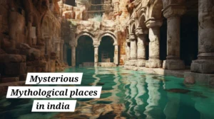 Mysterious Mythological places in india